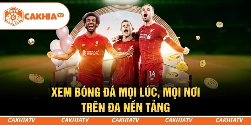 CakhiaTV - Xem trực tiếp bóng đá World Cup 2026 cực mướt 2 Dễ dàng xem bóng đá trên điện thoại, máy tính và Smart TV
